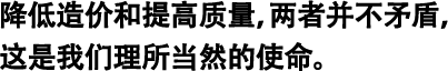 降低造價(jià)和提高質(zhì)量，兩者并不矛盾，這是我們理所當(dāng)然的使命。